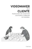 VideoMaker e Cliente: Guida pratica per comunicare convincere e collaborare con successo.