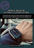 Apple Watch Ultra 2 User Guide: The Ultimate Step-by-Step Instructional Manual for Beginners and Experienced Users for Mastering Your Device with Conf