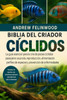 Biblia del Criador de Cíclidos: La guía esencial para la cría de peces cíclidos: paisajismo acuícola, reproducción, alimentación, perfiles de especies