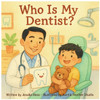 Who Is My Dentist?: A Rhyming Children's Book About Dentists, Bravery, and Everyday Heroes
