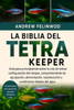 La Biblia del Tetra Keeper: Guía para principiantes sobre la cría de tetras: configuración del tanque, comportamiento de agrupación, alimentación, rep
