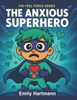 The Anxious Superhero: A Story About Managing Worry, BIG Emotions and Feelings