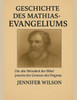Geschichte Des Mathias-Evangeliums: Die alte Weisheit der Bibel jenseits der Grenzen des Dogmas entdecken