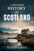 A Detailed History of Scotland: From Ancient Clans to Modern Nationhood: How a Fierce Highland Kingdom Shaped the Identity of Britain and Beyond.