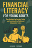 Financial Literacy for Young Adults: Easy Methods for Earning, Saving and Investing for a Stable and Independent Future