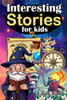 Interesting Stories for Kids: A Collection of Thrilling Tales Full of Mystery, Adventure, and Imagination!