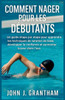 Comment Nager Pour Les DÃ©butants: Un guide Ã©tape par Ã©tape pour apprendre les techniques de natation de base, dÃ©velopper la confiance et surmonter la