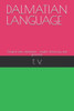 Dalmatian Language: Original texts, dalmatian - english dictionary and grammar