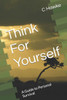 Think For Yourself: A Guide to Personal Survival