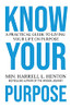 Know Your Purpose: A Practical Guide To Living Your Life On Purpose