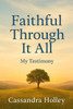 Faithful Through It All: My Testimony by Cassandra Holley