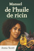 Manuel de l'huile de ricin: Un guide complet sur la guérison naturelle, les soins de la peau, les soins capillaires et la détoxification à l'huile de