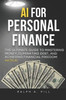 AI For Personal Finance: The Ultimate Guide to Mastering Money, Eliminating Debt, and Achieving Financial Freedom