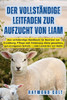 Der Vollständige Leitfaden Zur Aufzucht Von Liam: Das vollständige Handbuch für Besitzer zur Erziehung, Pflege und Förderung eines gesunden, gut erzog