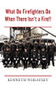 What Do Firefighters Do When There Isn’T A Fire!! - 9781800312159