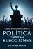 Cómo incursionar en la política y ganar las elecciones