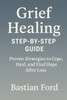 Grief Healing Step-by-Step Guide: 20 Proven Strategies to Cope, Heal, and Find Hope After Loss