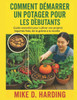 Comment Démarrer Un Potager Pour Les Débutants: Guide essentiel pour cultiver vos propres légumes frais, de la graine à la récolte