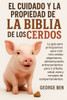 El Cuidado Y La Propiedad de la Biblia de Los Cerdos: La guía para principiantes para criar mini cerdos: alojamiento, alimentación, entrenamiento para