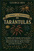 El Cuidado Y La Propiedad de la Biblia de Las Tarántulas: La Biblia del Cuidador de Tarántulas - Selección de Especies, Diseño de Hábitat, Alimentació