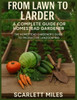 From Lawn To Larder: A complete Guide For Homestead Gardener: The Homestead Gardener's Guide To Productive Landscaping