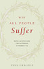 Why All People Suffer: How A Loving God Uses Suffering To Perfect Us