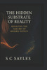 The Hidden Substrate of Reality: Resolving the Failures of Modern Physics