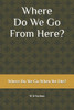 Where Do We Go From Here?: Where Do We Go When We Die?
