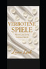 Verbotene Spiele: ""Ein gefÃ¤hrliches Spiel aus VerfÃ¼hrung und Verrat - als eine Frau sich zwischen Dominanz, Schuld und hemmungsloser Lust selbst verli