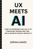 UX Meets AI: How UX Designers Can Use AI to Streamline Workflows and Build Smarter Digital Products by Sophia Haves