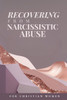 Recovering From Narcissistic Abuse for Christian Women: Christian 40-Day Devotional for Women Healing from Narcissistic Abuse, Finding Biblical Hope,