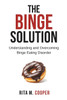 The Binge Solution: Understanding And Overcoming Binge Eating Disorder