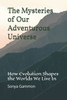 The Mysteries of Our Adventurous Universe: How Evolution Shapes the Worlds We Live In