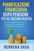 Pianificazione Finanziaria Dopo Pensione Per Gli Anziani Over 60: Come proteggere il tuo denaro, aumentare le tue entrate e proteggere il tuo futuro