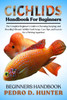 Cichlids Handbook for Beginners: The Complete Beginner's Guide to Choosing, Keeping, and Breeding Vibrant Cichlids: Tank Setup, Care Tips, and Secrets