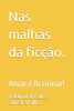 Nas malhas da ficÃ§Ã£o.: Amar Ã© ficcionar!