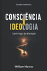 ConsciÃªncia x Ideologia: ConsciÃªncia x Ideologia: como fugir da alienaÃ§Ã£o