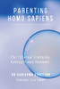 Parenting Homo Sapiens: The 7 Eternal Truths For Raising Happy Humans