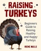 Raising Turkeys: Beginners Guide To Raising Healthy And Happy Turkeys