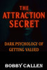 The Attraction Secret: Dark Psychology of Getting Valued