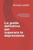 La guida definitiva per superare la depressione: Superare la depressione (senza farmaci) Riacquistare la fiducia in se stessi, liberarsi dai pensieri