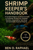 Shrimp Keeper's Handbook: A Complete Beginner to Advanced Guide to Freshwater Shrimp Care, Breeding, Nutrition, Aquascaping, Tank Setup, and Sustainab