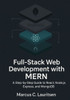 Full-Stack Web Development with MERN: A Step-by-Step Guide to React, Node.js, Express, and MongoDB