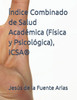 Ãndice Combinado de Salud AcadÃ©mica (FÃ­sica y PsicolÃ³gica), ICSA(R)