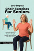 Low-Impact Chair Exercises for Seniors: Simple Workouts to Improve Strength, Balance, and Flexibility with Illustrations