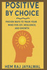 Positive by Choice: Proven Ways to Train Your Mind for Joy, Resilience, and Growth
