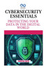 Cybersecurity Essentials: Protecting Your Data in the Digital World