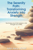 The Serenity Path: Transforming Anxiety Into Strength