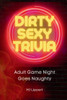 Dirty Sexy Trivia Book: Adult Game Night Goes Naughty: Pub Quiz Trivia Questions and Answers for Fun Themed Trivia Party Games, Gift for Trivia Lovers