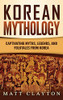 Korean Mythology: Captivating Myths, Legends, And Folktales From Korea